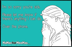 I M So Sorry You Re Sick Please Let Me Know If There S Anything I Can Do Over The Phone Just For Laughs Sayings And Phrases Sick