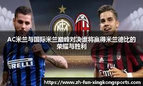 AC米兰与国际米兰巅峰对决谁将赢得米兰德比的荣耀与胜利- 星空 ...