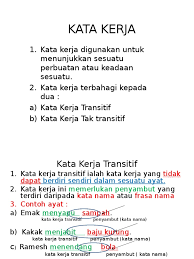 Kata kerja yang berdasarkan dengan jenisnya terbagi menjadi dua, yaitu kata kerja transitif dan kata kerja taktransitif. Kata Kerja Ppt