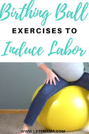 Birthing Ball Pregnancy Ball Exercises To Induce Labor How To Use A Birthing Ball Naturally Induce Labor Birthing Ball Labor Inducing Exercises Ball Exercises