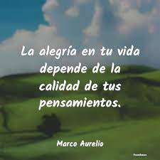 Aquellas aptitudes necesarias para tener un comportamiento adecuado y positivo que nos permita enfrentar eficazmente las exigencias y retos de la vida diaria. Frases De Marco Aurelio La Alegria En Tu Vida Depende De La Cal