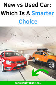 Buying A New Car Or Used Car Which One Is A Better Choice Car Buying Tips Used Cars New Cars