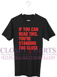 If You Can Read This You Re Too Close T Shirt Official If You Can Read This You Re Standing Too Close Shirt Ladies Tee Hoodie Tank Top Shirts Womens Tees Tank Top Hoodie