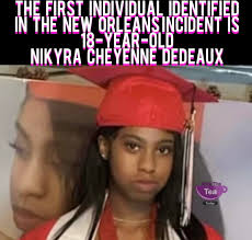 Nikyra Cheyenne Dedeaux, an 18-year-old from Gulfport, Mississippi, was  among those identified in the tragic New Orleans incident