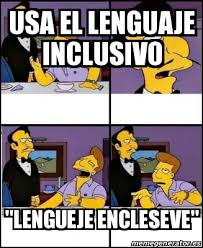 Me creía que el lenguaje inclusivo consistía solamente en quitar acepciones de palabras(por ejemplo: Meme Personalizado Usa El Lenguaje Inclusivo Lengueje Encleseve 29875443