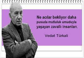 Vedat türkali sözleri, kitaplarından en güzel alıntılar ve vedat türkali ünlü kişisinin yazdığı en anlamlı, en güzel sözler ve neokur üyelerinin yorumları. Ne Acilar Bekliyor Daha Pusuda Mutluluk Umuduyla Yasayan Zavalli Insanlari Vedat Turkali Guzel Soz Alintilar Mutluluk