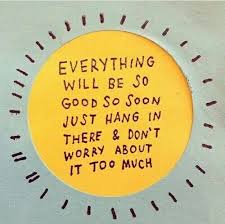 Everything Will Be Good So Soon Just Hang In There And Don T Worry About It Too Much Quote Words Quotes Positive Quotes Inspirational Quotes
