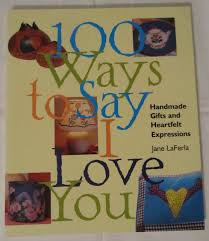 So, make that special person in your life feel the love by spoiling them with one of these best 9 diy valentine's day gifts that say i love you. 100 Ways To Say I Love You Handmade Gifts And Heartfelt Expressions Jane Laferla Amazon Com Books