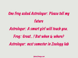 Through movement we come in contact with external reality, and it is through these contacts that we eventually acquire even abstract ideas. the children were truly converted. One Frog Asked Astrologer Funny Quotes 2 Image