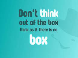 Don T Think Out Of The Box Think As If There Is No Box Meaningful Quotes Inspirational Quotes Old Quotes
