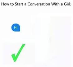 The minute you have funny commentary about an event, a news story, or a celebrity, open picsart and start making your own meme. Anti Meme Version How To Start A Conversation With A Girl Know Your Meme