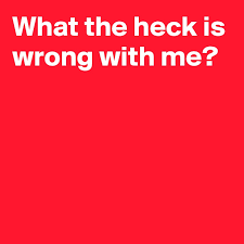 Jun 27, 2021 · i literally thought something was wrong with me. What The Heck Is Wrong With Me Post By Andshecame On Boldomatic