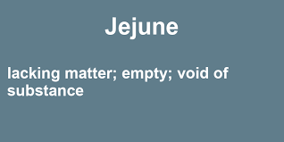 Jejune (comparative more jejune, superlative most jejune). Jejune In A Sentence 39 Real Example Sentences