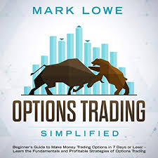 All you need is the right options strategy. Options Trading Simplified Beginner S Guide To Make Money Trading Options In 7 Days Or Less Learn The Fundamentals And Profitable Strategies Of Options Trading By Mark Lowe Audiobook Audible Com