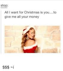When you see your crush flirting with someone else. Stop All I Want For Christmas Is Youto Give Me All Your Money I All I Want For Christmas Is You Meme On Me Me