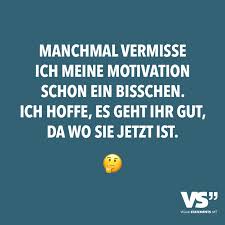 Manchmal Vermisse Ich Meine Motivation Schon Ein Bisschen Ich Hoffe Es Geht Ihr Gut Da Wo Sie Jetzt Ist Visual Statements Lustige Zitate Und Spruche Lustige Spruche Witzige Spruche