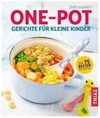 One Pot Gerichte Fur Kleine Kinder Steffi Sinzenich Kochen Fur Kleinkinder Kochen Fur Kinder Kinder Essen Rezepte