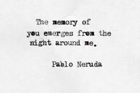 The Memory Of You Emerges From The Night Around Me Pablo Neruda Neruda Quotes Quotes Words Quotes