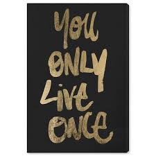 You only live once has been found in 238 phrases from 208 titles. Oliver Gal Yolo Typography And Quotes Wall Art Canvas Print Inspirational Quotes And Sayings Black Gold Overstock 32478865