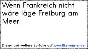 Wenn Frankreich Nicht Ware Lage Freiburg Am Meer Tolle Spruche Und Zitate Auf Www Likemonster De