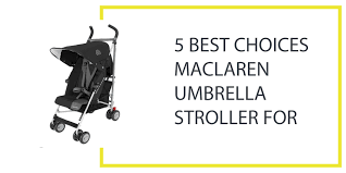 5 Best Choices Maclaren Umbrella Stroller For Baby