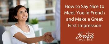 Formality, hierarchy and authority matter in a conversation. How To Say Nice To Meet You In French With Audio