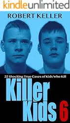 Killer Kids Volume 9: 22 Shocking True Crime Cases of Kids Who Kill eBook :  Keller, Robert: Amazon.ca: Kindle Store