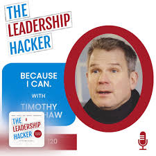 Because I Can with Timothy Bra–The Leadership Hacker Podcast