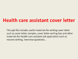Health care aides assist clients in their homes or at residential facilities. Health Care Assistant Cover Letter