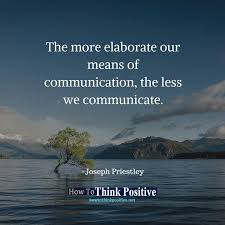The More Elaborate Our Means Of Communication The Less We Communicate Life Happy Quotes Inspiration Cool Words Means Of Communication Communication
