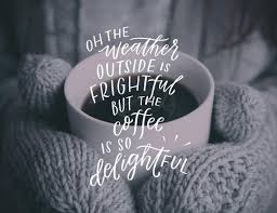 Oh The Weather Outside Is Frightful But The Coffee Is Delightful Coffee Quotes Coffee Wine Coffee Tea