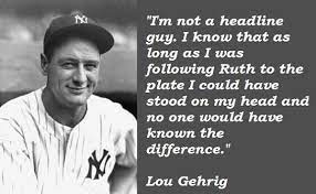 Yet today i consider myself the luckiest man on the face of this earth. Lou Gehrig Quotes Haber Egitim