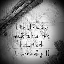 I Don T Know Who Needs To Hear This But It S Ok To Take A Day Off Ok Okay Rest Relax Letgo Selflove Selfcare Take That Quotable Quotes Its Ok