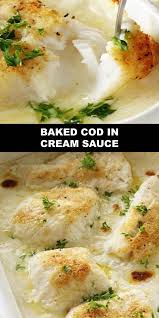 The World S Most Deliciou Baked Cod In Cream Sauce This Baked Cod Is Hands Down My Favorite Fish Dish It Turns Out Perfe Fish Recipes Seafood Dinner Baked Cod