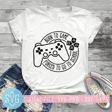 Born To Game Svg Forced To Go To School Svg Play Game Svg Svg Sports Shirts Funny Quotes