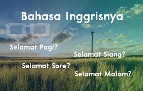The sun is gone so the moon is glad. Bahasa Inggrisnya Selamat Siang Pagi Sore Malam Sudah Tahu Belum Nih Dyah Ayu Alvinda