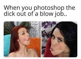 Dopl3r Com Memes When You Photoshop The Dick Out Of A Blow Job