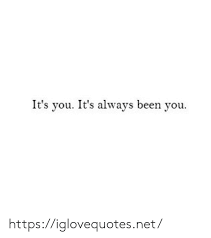 It S You It S Always Been You Httpsiglovequotesnet Been Meme On Me Me
