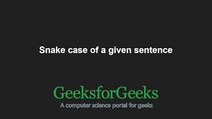 To do snake case, the regex in your example should look like this Snake Case Of A Given Sentence Geeksforgeeks