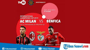 Video Live Streaming Tv Online Tvri Ac Milan Vs Benfica Icc 2019 Dini Hari Mulai 01 30 Wib Tribun Sumsel