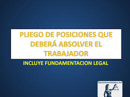 Confesión provocada (solicitada por la contraparte o por el tribunal) que se realiza mediante interrogatorio y bajo juramento de decir la verdad. Pliego De Posiciones Que Debera Absolver El Trabajador Derechoenmexico Mx