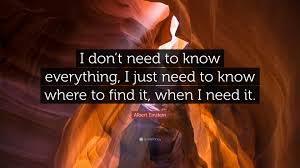 Albert Einstein Quote I Don T Need To Know Everything I Just Need To Know Where