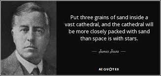 For every grain of sand is a mystery; James Jeans Quote Put Three Grains Of Sand Inside A Vast Cathedral And