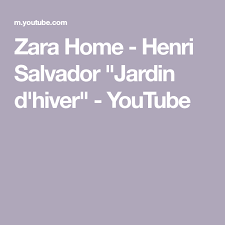 zara home henri salvador jardin d hiver youtube zara home zara salvador