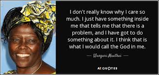 Wangari Maathai quote: I don't really know why I care so much. I...