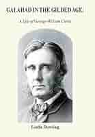 Galahad in the Gilded Age: A Life of George William Curtis: Dowling, Linda:  9781664153950: Amazon.com: Books