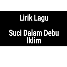 Engkau bagai air yang jernih di dalam bekas yang berdebu zahirnya kotoran itu terlihat kesucian terlindung jua. Lirik Suci Dalam Debu By Iklim Gejag