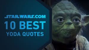 Best Yoda Quotes The Starwars Com 10 Yoda Quotes Yoda Quotes Funny Star Wars Quotes Yoda