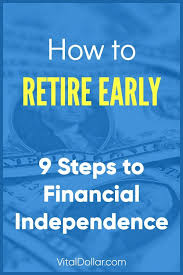 9 Steps To Financial Independence How To Retire Early Vital Dollar Early Retirement Financial Independence Retire Early Financial Independence