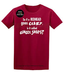 So If A Redhead Goes Crazy Is It Called Ginger Snaps Custom Short Sleeve T Shirt S 6xl Redhead Humor Funny Tshirt Redhead Shirts With Images Redhead Shirts Funny Tshirts T Shirts With Sayings